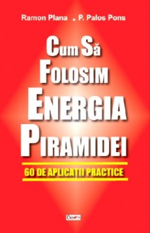 Cum sa folosim energia piramidei - Ramon Plana & Pedro Palos Pons